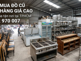 Chuyên thu mua đồ cũ nhà hàng, quán ăn đóng cửa giá cao TPHCM