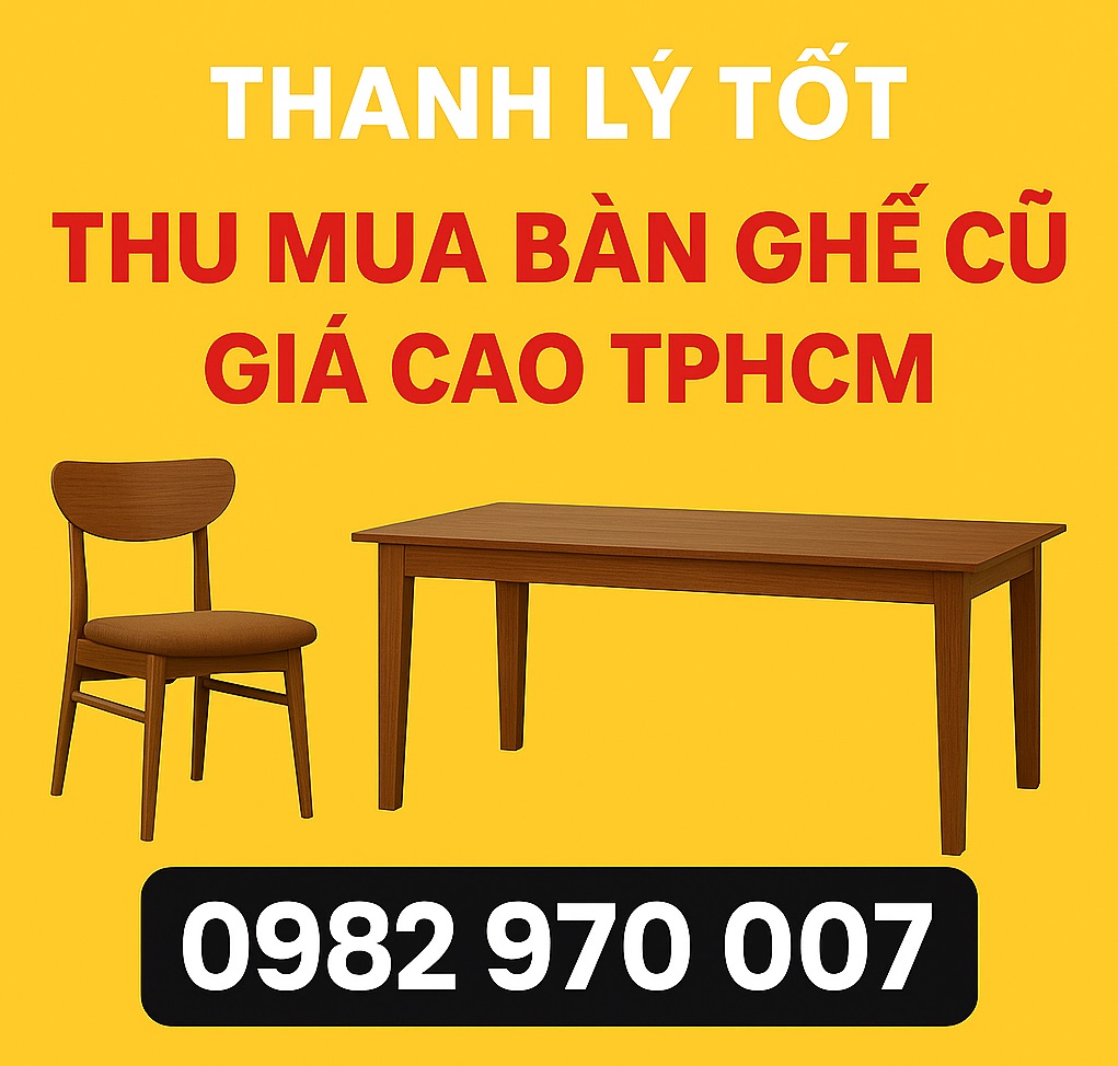 Thu mua bàn ghế cũ các loại tại TPHCM, Nhanh, uy tín GIÁ CAO